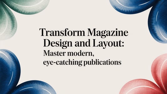 Transform magazine design and layout: Master modern, eye-catching publications